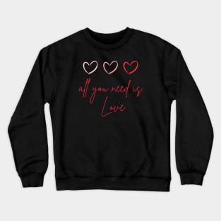 all you need is love Crewneck Sweatshirt